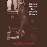 Erotica Stories For Excited Women: Adult Collection Stories of Forbidden Desires, Melanie Landish