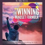 The Winning Mindset Formula How To Achieve Everything In Life, Dr. Mike Steves
