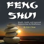 Feng Shui Wealth, Health, and Improved Relationships by Mindfulness, Kim Chow