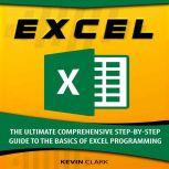 Excel The Ultimate Comprehensive Step-By-Step Guide to the Basics of Excel Programming, Kevin Clark
