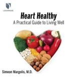 Heart Healthy: A Practical Guide to Living Well, Simeon Margolis