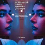My Rise & Fall in the AI Apocalypse One womans journey of power, discovery and loss through a changing century