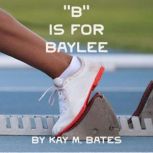 B is for Baylee, Kay M. Bates
