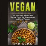 Vegan 101 Delicious Vegan Diet Recipe Plans for Vegetarians and Raw Vegans