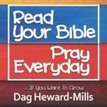Read Your Bible, Pray Every day ...If You Want to Grow., Dag Heward-Mills