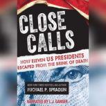 Close Calls How Eleven US Presidents Escaped from the Brink of Death, Michael P. Spradlin