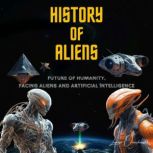 History of Aliens Future of Humanity, facing Aliens and Artificial Intelligence, LUKASZ ORZECHOWSKI