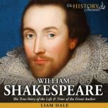 William Shakespeare The True Story of Life & Time of the Great Author, Liam Dale