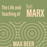 The life and teaching of Karl Marx - Max Beer, Max Beer