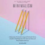 Minimalism 2 Manuscripts, Minimalist Living and Minimalist Home- A guide to simplifying your life, have less stress and more freedom and focus, Joshua Bell