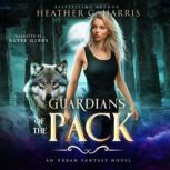 Guardians of the Pack An Urban Fantasy Novel, Heather G. Harris