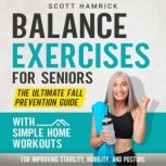 Balance Exercises for Seniors: The Ultimate Fall Prevention Guide with Simple Home Workouts for Improving Stability, Mobility, and Posture, Scott Hamrick