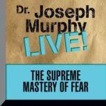 The Supreme Mastery of Fear Dr. Joseph Murphy LIVE!, Joseph Murphy
