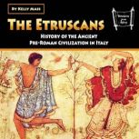 The Etruscans History of the Ancient Pre-Roman Civilization in Italy, Kelly Mass