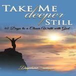 Take Me Deeper Still 40 Days to a Closer Walk with God, Daphne Zuniga