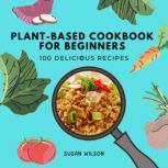 Plant-based Cookbook for Beginners 100 D?li?i?us R??ip?s