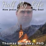 Half My Life How Jesus Conquored My Soul