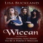 Wiccan Everything You Need To Be A Perfect Wiccan, Lisa Buckland