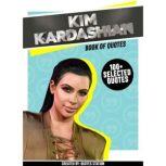 Kim Kardashian: Book Of Quotes (100+ Selected Quotes), Quotes Station