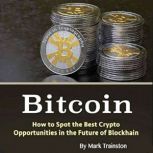 Bitcoin How to Spot the Best Crypto Opportunities in the Future of Blockchain, Mark Trainston