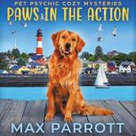 Paws in the Action Psychic Sleuths and Talking Dogs, Max Parrott