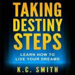 Taking Destiny Steps Learn How To Live Your Dreams, K.C. Smith