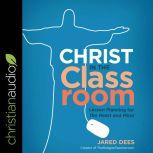 Christ in the Classroom Lesson Planning for the Heart and Mind, Jared Dees