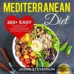 Mediterranean Diet 265+ Easy, Healthy Recipes to Lose Weight and Increase Longevity Heal Your Body, Increase Your Energy and Prevent Heart Disease With the Mediterranean Diet Cookbook, Jason Stevenson