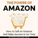 The Power of Amazon: How to Sell on Amazon And Make Income in No Time
