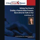 Defining Your Brand and Creating a Powerful Online Presence How to Drive Traffic to You!