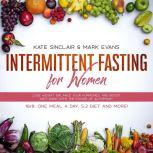 Intermittent Fasting for Women Lose Weight, Balance Your Hormones, and Boost Anti-Aging With the Power of Autophagy - 16/8, One Meal a Day, 5:2 Diet and More! (Ketogenic Diet & Weight Loss Hacks), Kate Sinclair