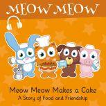 Meow Meow Makes a Cake A Story of Food and Friendship, Eddie Broom