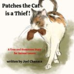 Patches the Cat is a Thief ! A True and Humorous Story for Animal Lovers, Joel P Chanaca