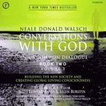 Conversations with God An Uncommon Dialogue: Building the New Society and Creating Global Loving Consciousness, Neale Walsch