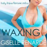 Waxing: Kinky Lesbian Threesome Erotica, Giselle Renarde