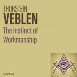 The instinct of workmanship, Thorstein Veblen
