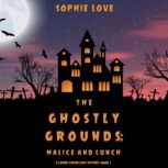 The Ghostly Grounds: Malice and Lunch 
, Sophie Love