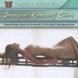 Imagine Yourself Slim Transform Your Self-Image, Attitude, and Behavior, Dr. Emmett Miller