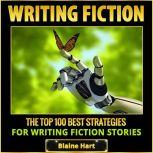Writing Fiction: The Top 100 Best Strategies For Writing Fiction Stories , Blaine Hart