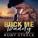Buck Me, Daddy A Single Dad Cowboy Romance, Ruby Steele