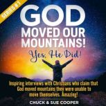 God Moved Our Mountains! Yes, He Did! Inspiring interviews with Christians who claim that God moved mountains they were unable to move themselves. Amazing!, Chuck Cooper