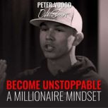 Become Unstoppable A Millionaire Mindset, Peter Voogd