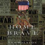 Home Of The Brave In Their Own Words, Selected Short Stories Of Immigrant Medal Of Honor Recipients Of The Civil War, Les Rolston