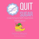 Quit Sugar Coaching & Self-Hypnosis Meditation - healthy lifestyle stop cravings instantly, restore your health, anti-inflammatory, heal immune system, detox body, no more binge eating, get slim, Think and Bloom
