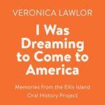 I Was Dreaming to Come to America Memories from the Ellis Island Oral History Project
