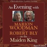 An Evening with Marion Woodman and Robert Bly on The Maiden King, Marion Woodman