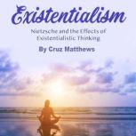 Existentialism Nietzsche and the Effects of Existentialistic Thinking