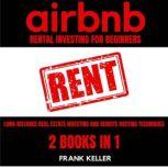 Airbnb Rental Business For Beginners Long-Distance Real Estate Investing And Remote Hosting Techniques 2 Books In 1