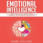 Emotional Intelligence Mastery Guide of Best Psychological Techniques to Speed Up the Development of Your Emotional Mind Faculties, Boost Your EQ, Master Social Skills for Effective Communication, Daniel Wallaces