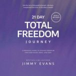 21 Day Total Freedom Journey A Personal Guide to Finding Freedom for Your Heart, Mind, and Soul, Jimmy Evans